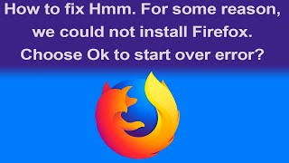 How to fix Hmm. For some reason, we could not install Firefox. Choose Ok to start over error?