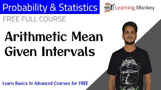 Arithmetic Mean Given Intervals || Lesson 3 || Probability & Statistics || Learning Monkey ||