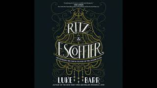 Ritz and Escoffier: The Hotelier, The Chef, and the Rise of the Leisure Class by Luke Barr