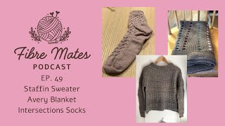 Ep 49 - Staffin Sweater, Avery Blanket, Intersections Socks, WIPS and more!