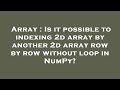 Array : Is it possible to indexing 2d array by another 2d array row by row without loop in NumPy?