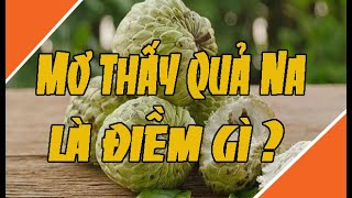 Ý nghĩa của giấc mơ chiêm bao thấy quả Na