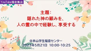 YouTube福音集会　「隠れた神の顧みを、人の霊の中で経験し、享受する」　2023年5月21日