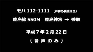 【音声】 モハ112-1111　鹿島線550M　鹿島神宮→香取