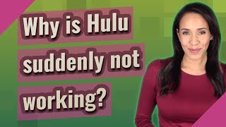 Why is Hulu suddenly not working?