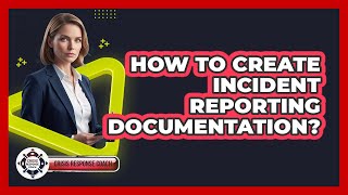How To Create Incident Reporting Documentation?