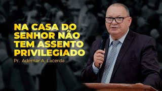 Na Casa do Senhor não tem assento privilegiado | Pr. Ademar A. Lacerda | IPJC