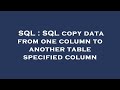 SQL : SQL copy data from one column to another table specified column