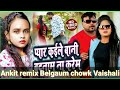 pyaar koile Bani hum Na hum Hindi bewafai song 2022 Ankit remix baligaon chowk Vaishali pyaar koi202