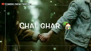 Chal Ghar Chale Status | Chal Ghar Chale WhatsApp Status | Chal Ghar Chale Lyrics Status