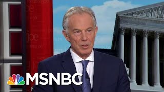 British PM Tony Blair: Brexit Or Not, Britain Will Remain A Great Country | Morning Joe | MSNBC