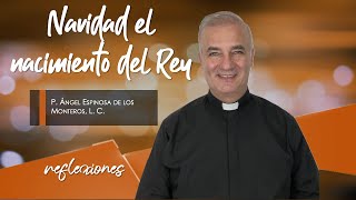 Navidad el nacimiento del Rey - Padre Ángel Espinosa de los Monteros