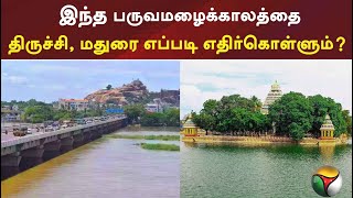 திருச்சி, மதுரை இந்த பருவமழைக்காலத்தை எப்படி எதிர்கொள்ளும்?