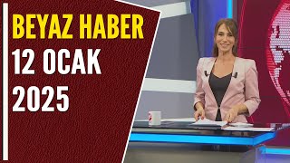 BEYAZ HABER 12 OCAK 2025