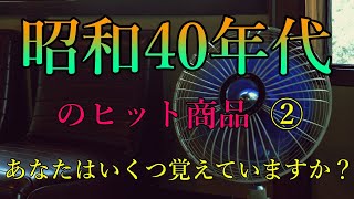 昭和40年代のヒット商品 あなたはいくつ覚えていますか？②