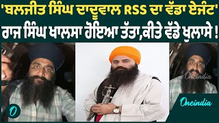 'ਬਲਜੀਤ ਸਿੰਘ ਦਾਦੂਵਾਲ RSS ਦਾ ਵੱਡਾ ਏਜੰਟ 'ਰਾਜ ਸਿੰਘ ਖਾਲਸਾ ਹੋਇਆ ਤੱਤਾ,ਕੀਤੇ ਵੱਡੇ ਖੁਲਾਸੇ !