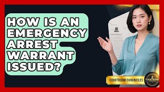 How Is An Emergency Arrest Warrant Issued? - Courtroom Chronicles