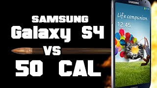 Samsung Galaxy S4 vs 50 Cal