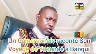 Un Camerounais raconte son voyage de Yaoundé à Bangui (RCA) Par Route