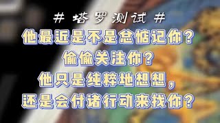 塔罗测试他最近是不是总惦记你？偷偷关注你？想你的程度？会有行动吗？