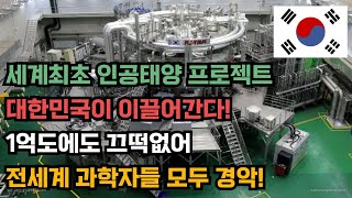 세계 최초 인공태양 프로젝트, 대한민국이 이끌어간다! / 최초 1억도 도전해 성공, 최장시간 보유, KSTAR!!! 기술력으로 전세계를 압도하다. / 에너지 자립국에 도전!