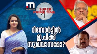 'റിസോർട്ടിൽ' ഇ.പിക്ക് സുഖവാസമോ? - സൂപ്പർ പ്രെെം ടെെം| Mathrubhumi News