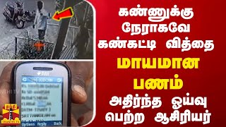 கண்ணுக்கு நேராகவே கண்கட்டி வித்தை... கானமல் போன பணம் - அதிர்ந்த ஓய்வு பெற்ற ஆசிரியர்