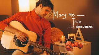 Marry Me - Train (Live Cover) by Alex Dolphin.