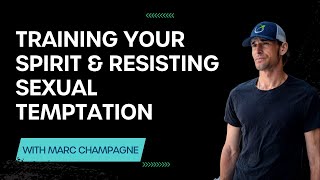 Train Your Spirit, Resisting Sexual Temptation, What Makes Ben Smile & More With Marc Champagne