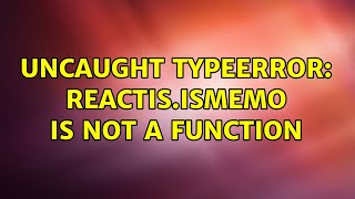 Uncaught TypeError: ReactIs.isMemo is not a function