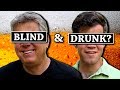 What Happens When A Blind Person Gets Drunk?