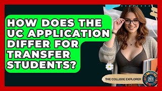 How Does The UC Application Differ For Transfer Students? - The College Explorer