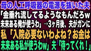 【スカッとする話】母の人工呼吸器の電源を抜いた夫「金垂れ流してるようなもんだろw未来ある俺が使うわ」→3ヶ月後、夫がガンに私「入院必要ないわよね？お金は未来ある私が使うわw」夫「待ってくれ！