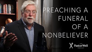 Preaching a Funeral of a Nonbeliever | Pastor Well - EP 40