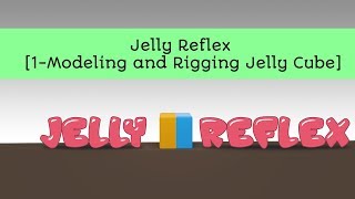 Jelly Reflex [1-Modeling and Rigging Jelly Cube]