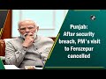 Punjab: After security breach, PM's visit to Ferozepur cancelled