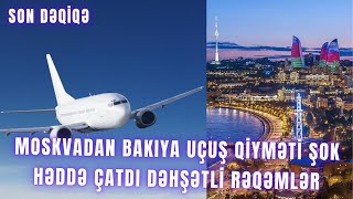 SON DƏQİQƏ. Moskvadan Bakıya uçuş qiyməti şok həddə çatdı DƏHŞƏTLİ RƏQƏMLƏR