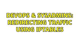 DevOps & SysAdmins: Redirecting traffic using iptables