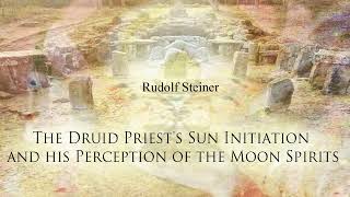 The Druid Priest's Sun Initiation and his Perception of the Moon Spirits by Rudolf Steiner