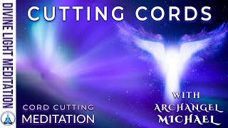 CUTTING CORDS with ARCHANGEL MICHAEL!!! ~ CUT CORDS in CORD CUTTING MEDITATION