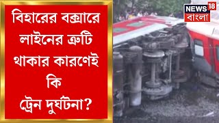 North East Express Accident : বিহারের বক্সারে লাইনের ত্রুটি থাকার কারণেই কি ট্রেন দুর্ঘটনা ?