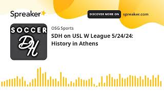 SDH on USL W League 5/24/24: History in Athens