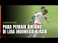 KOMPILASI PEMAIN BINTANG LIGA INDONESIA KLASIK