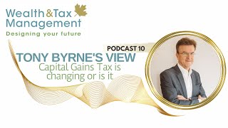 Podcast 10 - Capital Gains Tax is changing or is it