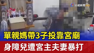 單親媽帶3子投靠宮廟 身障兒遭宮主夫妻暴打