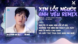 Xin Lỗi Người Anh Yêu Remix  - Châu Khải Phong 🎼 Người Ơi Anh Xin Lỗi Vì Đã Không Remix TikTok 2026