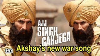 Kesari | Akshay's new war song 'Ajj Singh Garjega' | Song OUT