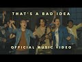 that's a bad idea (FULL MUSIC VIDEO)