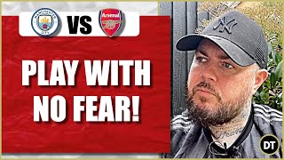 We Have To Play With No FEAR! | Man City v Arsenal | Match Preview