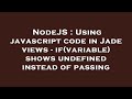NodeJS : Using javascript code in Jade views - if(variable) shows undefined instead of passing